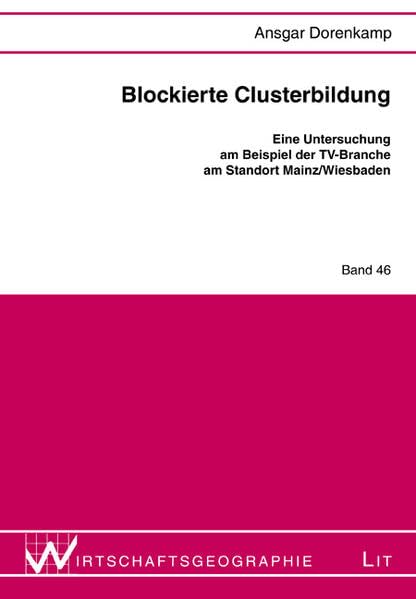 Blockierte Clusterbildung: Eine Untersuchung am Beispiel der TV-Branche am Standort Mainz / Wiesbaden (Wirtschaftsgeographie) Law