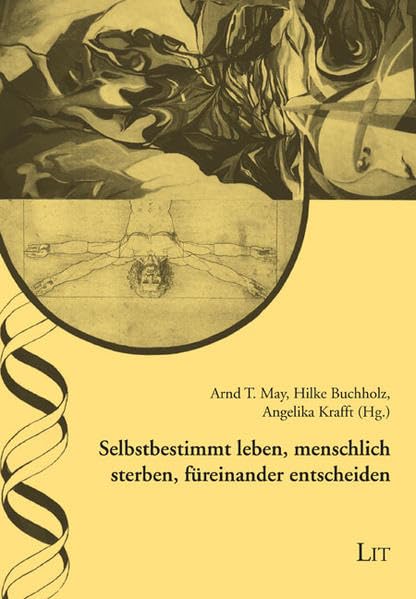 Selbstbestimmt leben, menschlich sterben, füreinander entscheiden (Ethik in der Praxis /Practical Ethics - Materialien /Documentation) Philosophy
