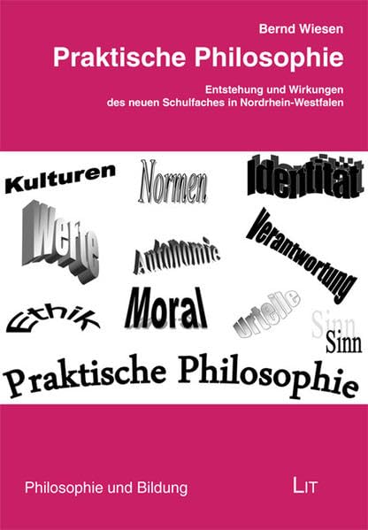 Praktische Philosophie: Entstehung und Wirkungen des neuen Schulfaches in Nordrhein-Westfalen (Philosophie und Bildung) Philosophy