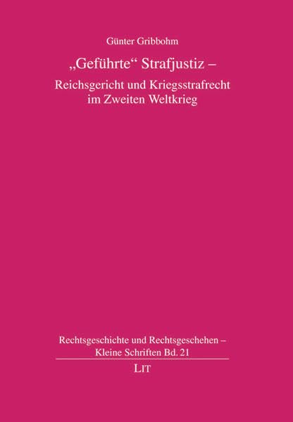 "Geführte" Strafjustiz - Reichsgericht und Kriegsstrafrecht im Zweiten Weltkrieg (Rechtsgeschichte und Rechtsgeschehen - Kleine Schriften) Law