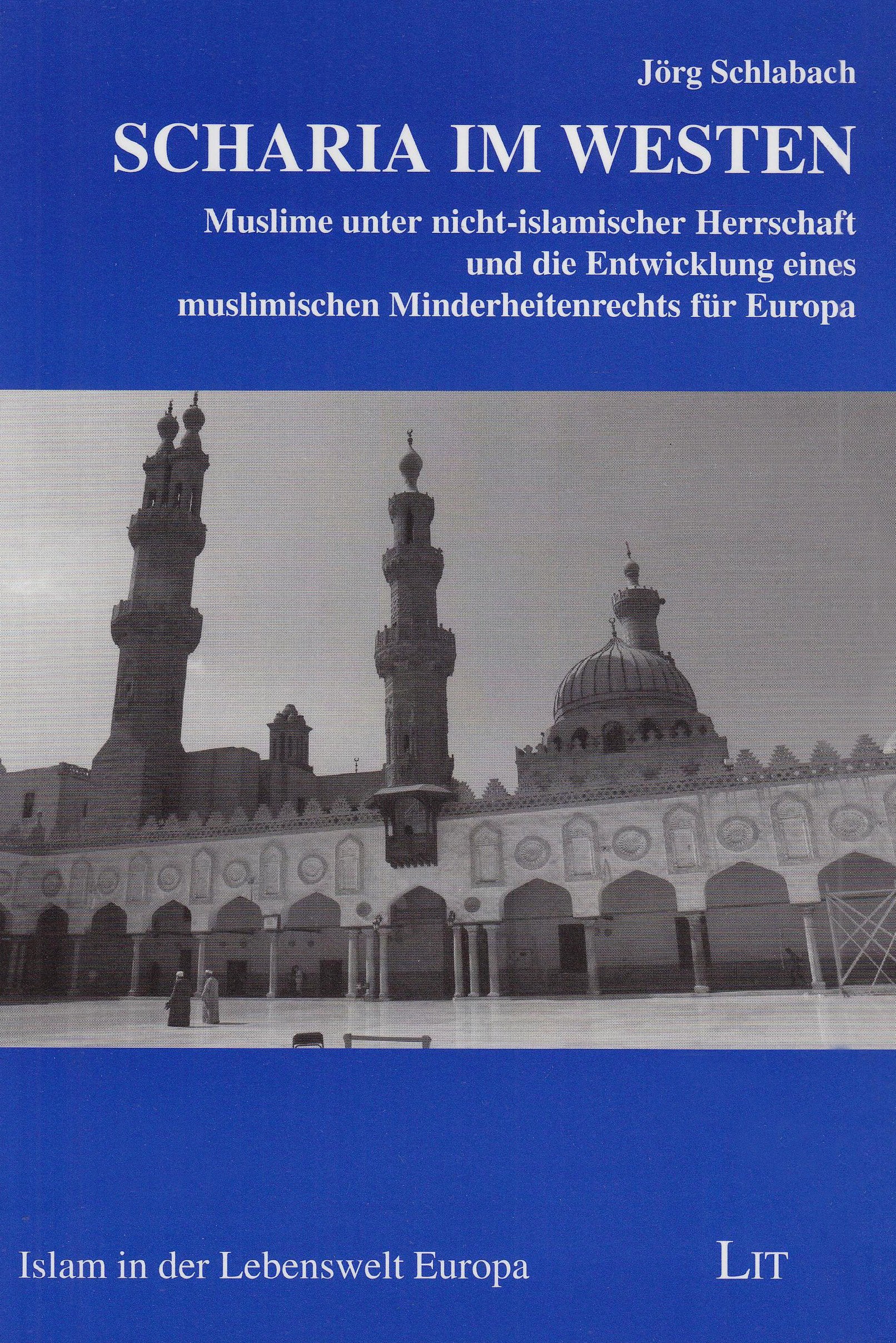 Scharia im Westen: Muslime unter nicht-islamischer Herrschaft und die Entwicklung eines muslimischen Minderheitenrechts für Europa (Islam in der Lebenswelt Europa) Religion & Esotericism