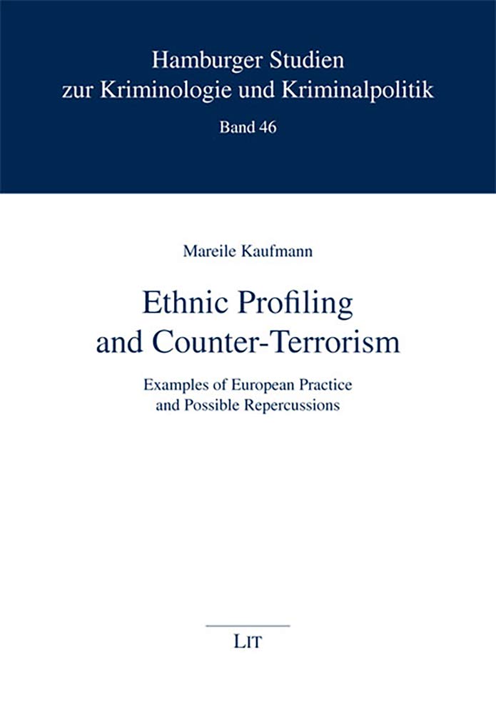 Ethnic Profiling and Counter-Terrorism: Examples of European Practice and Possible Repercussions (Hamburger Studien zur Kriminologie und Kriminalpolitik, Band 46) Law