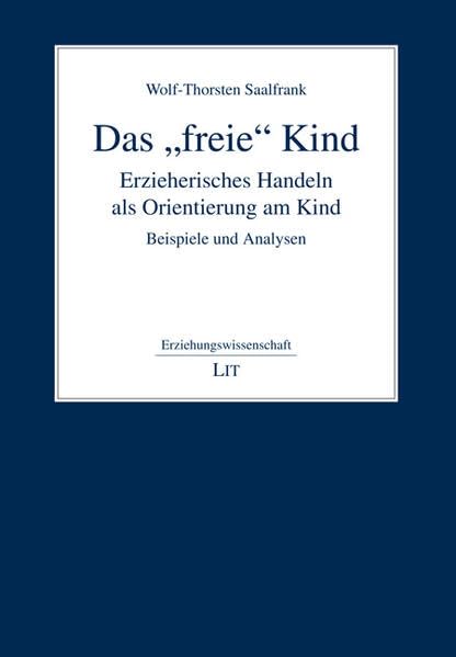 Das "freie" Kind: Erzieherisches Handeln als Orientierung am Kind - Beispiele und Analysen (Erziehungswissenschaft) Books
