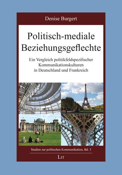 Politisch-mediale Beziehungsgeflechte: Ein Vergleich politikfeldspezifischer Kommunikationskulturen in Deutschland und Frankreich (Studien zur politischen Kommunikation) Law