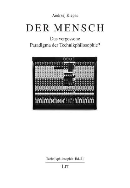 Der Mensch: Das vergessene Paradigma der Technikphilosophie? Philosophy