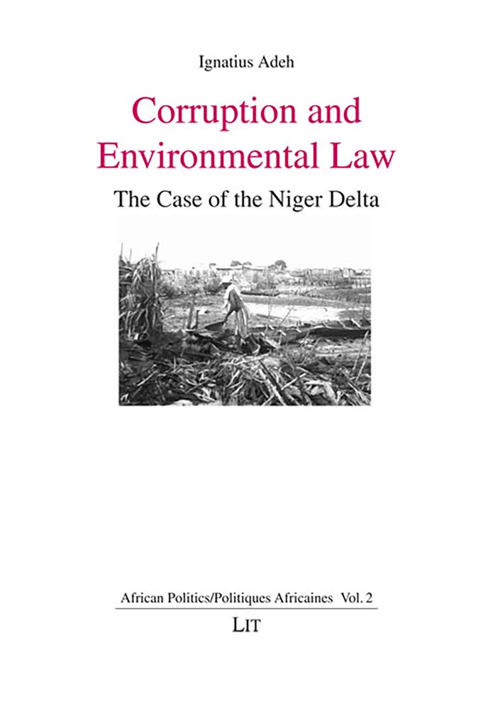 Corruption and Environmental Law: The Case of the Niger Delta (African Politics /Politiques Africaines, Band 2) Law