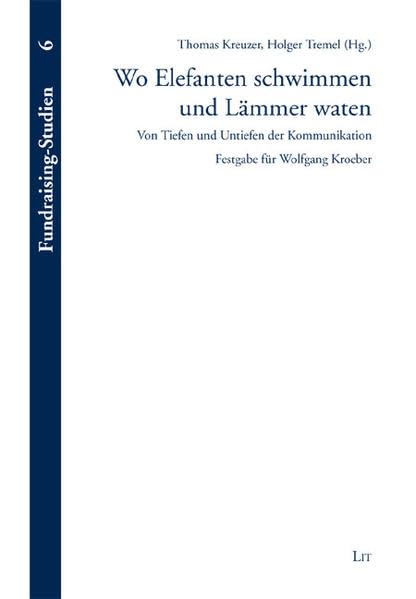 Wo Elefanten schwimmen und Lämmer waten: Von Tiefen und Untiefen der Kommunikation. Festgabe für Wolfgang Kroeber (Fundraising-Studien / Zu Kunst und Kultur der Gabe) Religion & Esotericism