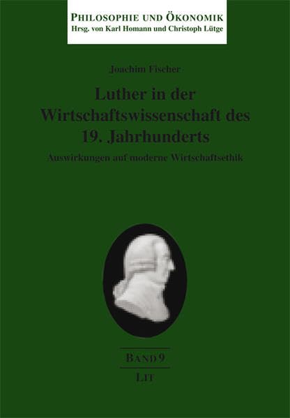 Luther in der Wirtschaftswissenschaft des 19. Jahrhunderts: Auswirkungen auf moderne Wirtschaftsethik (Philosophie und Ökonomik) Philosophy
