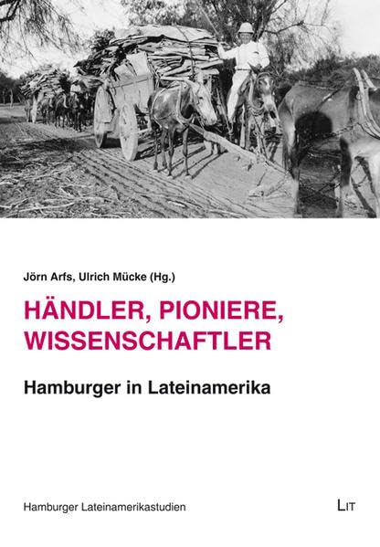 Händler, Pioniere, Wissenschaftler: Hamburger in Lateinamerika (Hamburger Lateinamerikastudien) Politics & History