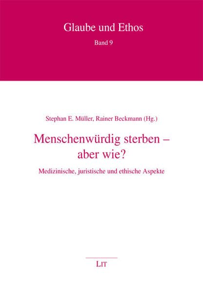 Menschenwürdig sterben - aber wie?: Medizinische, juristische und ethische Aspekte (Glaube und Ethos) Medicine