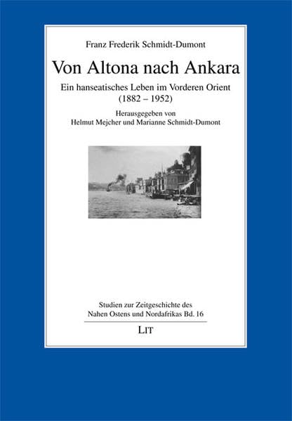 Von Altona nach Ankara: Ein hanseatisches Leben im Vorderen Orient (1882-1952) (Studien zur Zeitgeschichte des Nahen Ostens und Nordafrikas) Politics & History