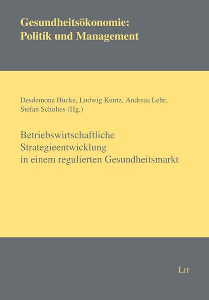 Betriebswirtschaftliche Strategieentwicklung in einem regulierten Gesundheitsmarkt (Gesundheitsökonomie: Politik und Management) Law