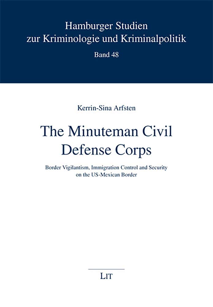 The Minuteman Civil Defense Corps: Border Vigilantism, Immigration Control and Security on the US-Mexican Border (Hamburger Studien zur Kriminologie und Kriminalpolitik) Law