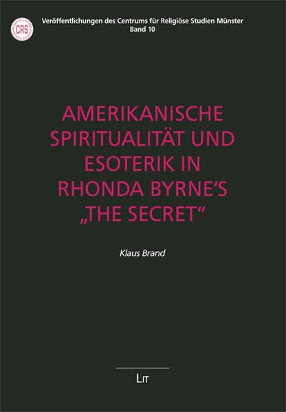 Amerikanische Spiritualität und Esoterik in Rhonda Byrne's "The Secret" (Veröffentlichungen des Centrums für Religiöse Studien Münster) Religion & Esotericism