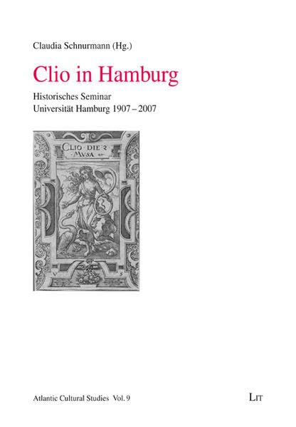 Clio in Hamburg: Historisches Seminar Universität Hamburg 1907-2007 (Atlantic Cultural Studies) Politics & History