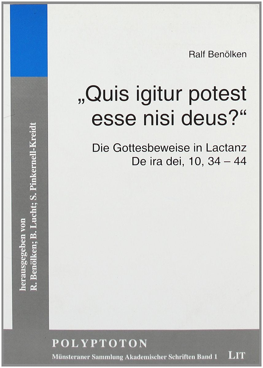 "Quis igitur potest esse nisi deus?": Die Gottesbeweise in Lactanz, De ira dei, 10, 34-44 (Polyptoton / Münsteraner Sammlung Akademischer Schriften) Philosophy