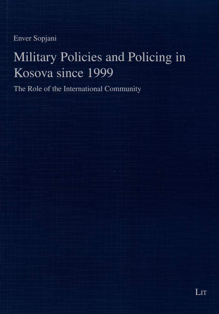 Military Policies and Policing in Kosova since 1999: The Role of the International Community (Internationale Politik) Law