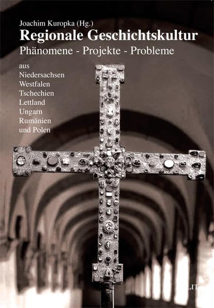 Regionale Geschichtskultur: Phänomene - Projekte - Probleme aus Niedersachsen, Westfalen, Tschechien, Lettland, Ungarn, Rumänien und Polen book