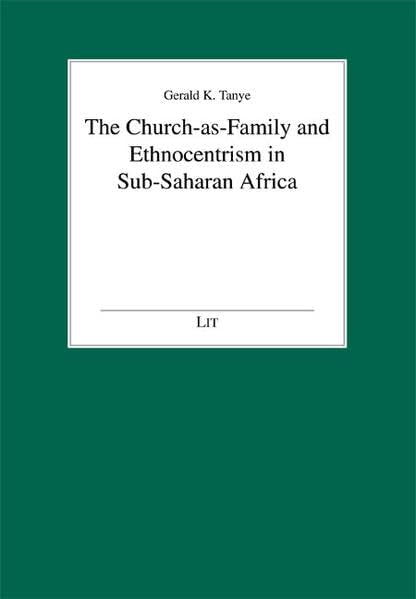 The Church-as-Family and Ethnocentrism in Sub-Saharan Africa (Tübinger Perspektiven zur Pastoraltheologie und Religionspädagogik, Band 38) Religion & Esotericism