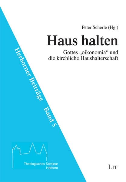 Haus halten: Gottes "oikonomia" und die kirchliche Haushalterschaft (Herborner Beiträge) Religion & Esotericism