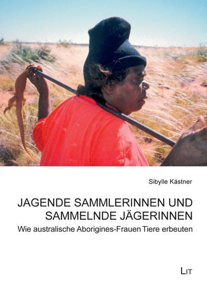 Jagende Sammlerinnen und sammelnde Jägerinnen: Wie australische Aborigines-Frauen Tiere erbeuten (Ethnologie) Law