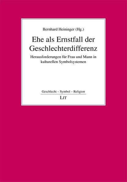 Ehe als Ernstfall der Geschlechterdifferenz: Herausforderungen für Frau und Mann in kulturellen Symbolsystemen (Geschlecht - Symbol - Religion) Religion & Esotericism