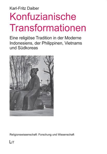 Konfuzianische Transformationen: Eine religiöse Tradition in der Moderne Indonesiens, der Philippinen, Vietnams und Südkoreas (Religionswissenschaft: Forschung und Wissenschaft) Philosophy