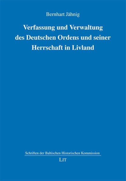 Verfassung und Verwaltung des Deutschen Ordens und seiner Herrschaft in Livland (Schriften der Baltischen Historischen Kommission) Politics & History
