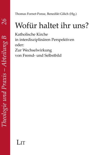 Wofür haltet ihr uns?: Katholische Kirche in interdisziplinären Perspektiven oder: Zur Wechselwirkung von Fremd- und Selbstbild (Theologie und Praxis. Abteilung B) Religion & Esotericism