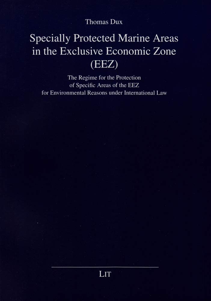 Specially Protected Marine Areas in the Exclusive Economic Zone Eez: The Regime for the Protection of Specific Areas of the Eez for Environmental Reasons Under International Law book