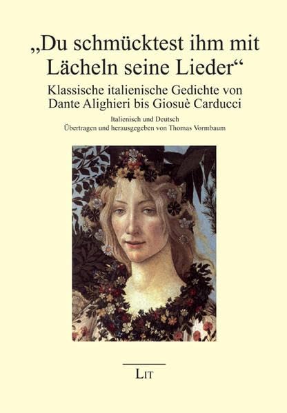 "Du schmücktest ihm mit Lächeln seine Lieder": Klassische italienische Gedichte von Dante Alighieri bis Giosuè Carducci. Italienisch und Deutsch (Humaniora) Contemporary literature