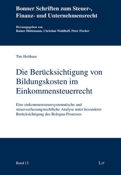 Die Berücksichtigung von Bildungskosten im Einkommensteuerrecht: Eine einkommensteuersystematische und steuerverfassungsrechtliche Analyse unter ... zum Steuer-, Finanz- und Unternehmensrecht) Law