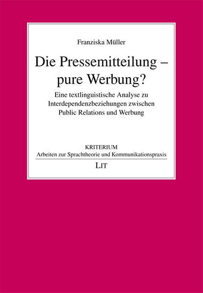 Die Pressemitteilung - pure Werbung?: Eine textlinguistische Analyse zu Interdependenzbeziehungen zwischen Public Relations und Werbung (KRITERIUM. Arbeiten zur Sprachtheorie und Kommunikationspraxis) Law