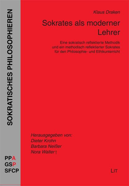 Sokrates als moderner Lehrer: Eine sokratisch reflektierte Methodik und ein methodisch reflektierter Sokrates für den Philosophie- und Ethikunterricht book