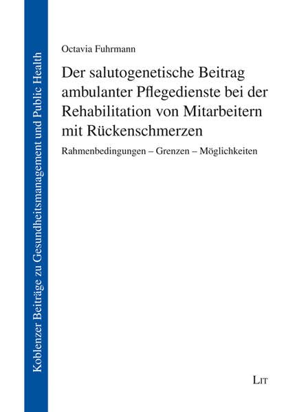 Der salutogenetische Beitrag ambulanter Pflegedienste bei der Rehabilitation von Mitarbeitern mit Rückenschmerzen: Rahmenbedingungen - Grenzen - ... zu Gesundheitsmanagement und Public Health) Law