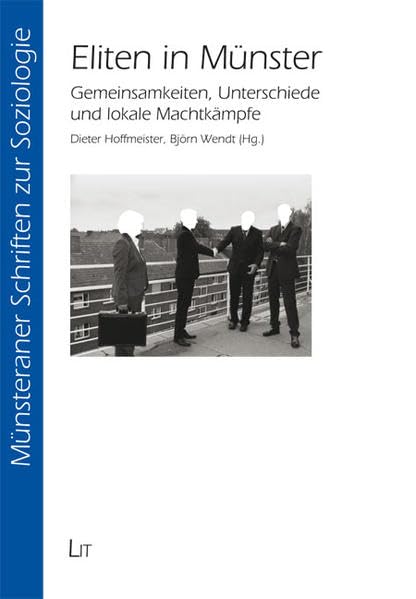 Eliten in Münster: Gemeinsamkeiten, Unterschiede und lokale Machtkämpfe (Münsteraner Schriften zur Soziologie) Law