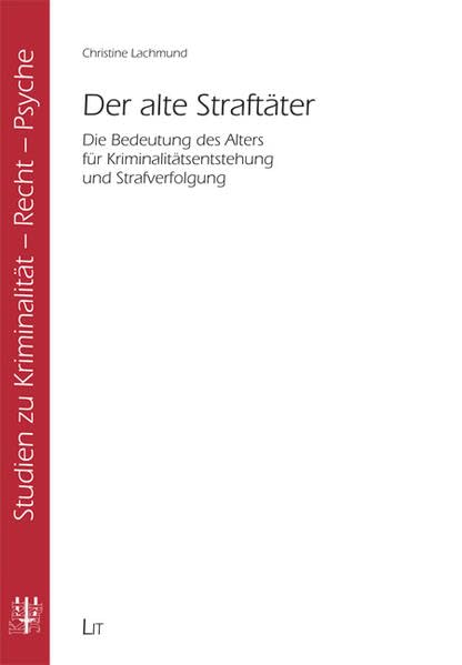 Der alte Straftäter: Die Bedeutung des Alters für Kriminalitätsentstehung und Strafverfolgung (Studien zu Kriminalität - Recht - Psyche) Law
