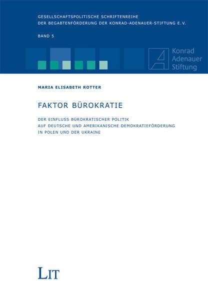 Faktor Bürokratie: Der Einfluss bürokratischer Politik auf deutsche und amerikanische Demokratieförderung in Polen und der Ukraine ... der Konrad-Adenauer-Stiftung e.V.) Law