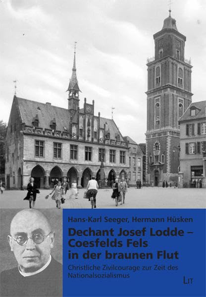 Dechant Joseph Lodde - Coesfelds Fels in der braunen Flut: Christliche Zivilcourage zu Zeit des Nationalsozialismus (Anpassung - Selbstbehauptung - Widerstand) Politics & History