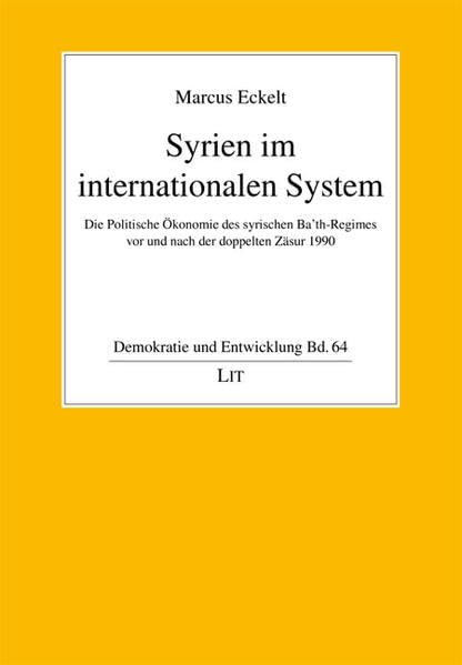 Syrien im internationalen System: Die Politische Ökonomie des syrischen Ba'th-Regimes vor und nach der doppelten Zäsur 1990 (Demokratie und Entwicklung) Law