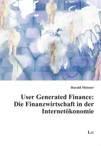 User Generated Finance: Die Finanzwirtschaft in der Internetökonomie (Internet Economics / Internetökonomie) Law