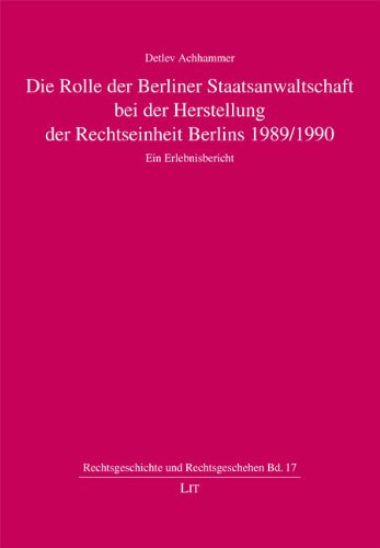 Die Rolle der Berliner Staatsanwaltschaft bei der Herstellung der Rechtseinheit Berlins 1989/1990: Ein Erlebnisbericht book