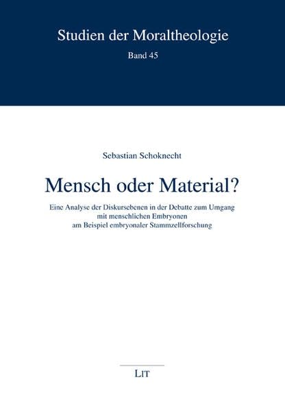 Mensch oder Material?: Eine Analyse der Diskursebenen in der Debatte zum Umgang mit menschlichen Embryonen am Beispiel embryonaler Stammzellforschung (Studien der Moraltheologie) Medicine