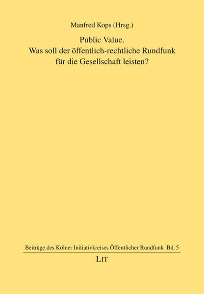 Public Value: Was soll der öffentlich-rechtliche Rundfunk für die Gesellschaft leisten? (Beiträge des Kölner Initiativkreises öffentlicher Rundfunk) Law