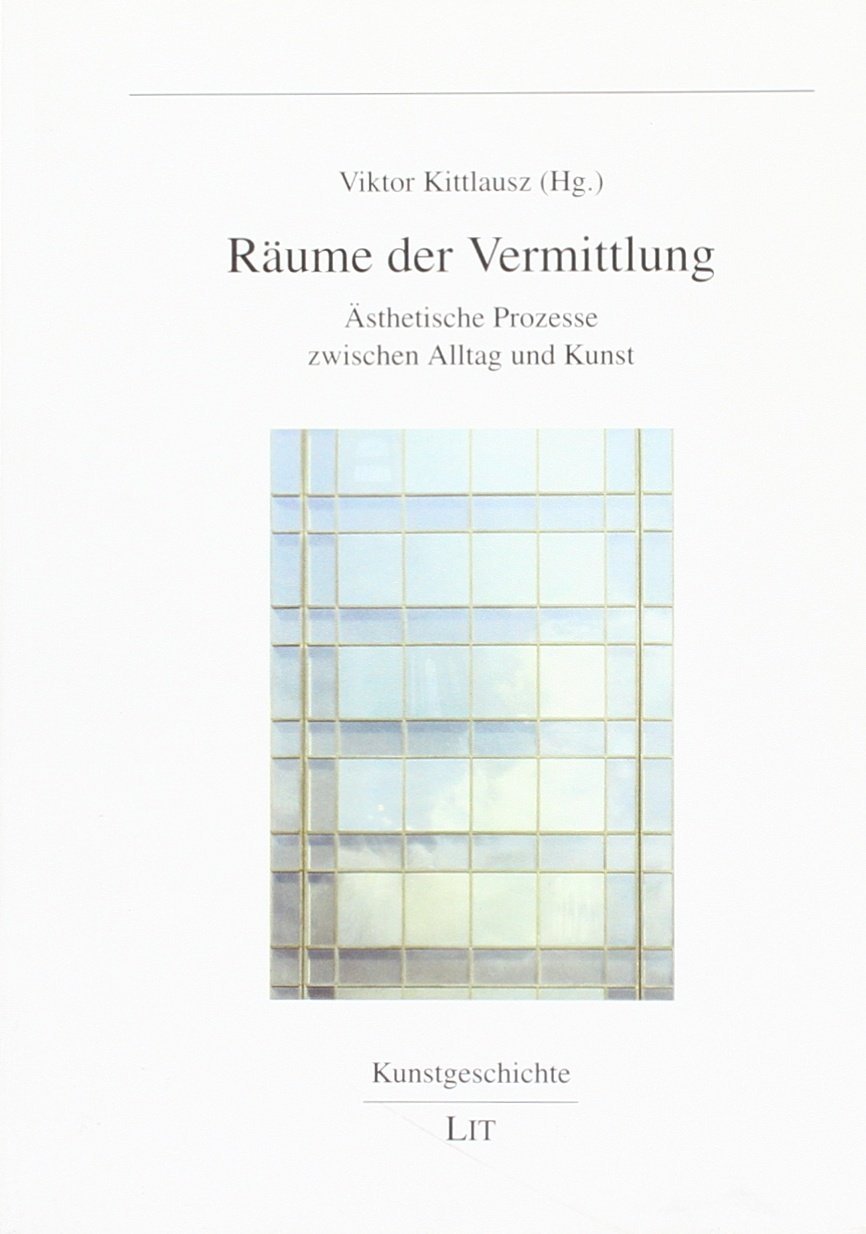Räume der Vermittlung: Ästhetische Prozesse zwischen Alltag und Kunst Media & Communication