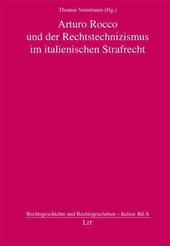 Arturo Rocco und der Rechtstechnizismus im italienischen Strafrecht: Mit Beiträgen von Sergio Seminara, Giorgio Fiandaca und Massimo Donini und dem Text des "Manifesto" aus dem Jahre 1910 Law