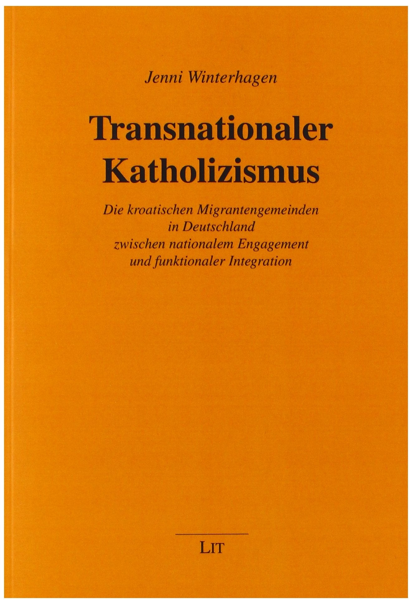 Transnationaler Katholizismus: Die kroatischen Migrantengemeinden in Deutschland zwischen nationalem Engagement und funktionaler Integration Religion & Esotericism