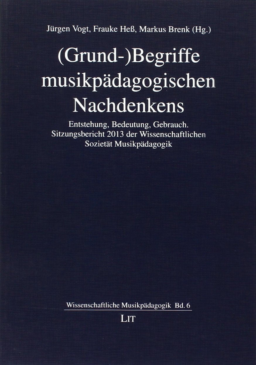 (Grund-)Begriffe musikpädagogischen Nachdenkens: Entstehung, Bedeutung, Gebrauch. Sitzungsbericht 2013 der Wissenschaftlichen Sozietät Musikpädagogik Books