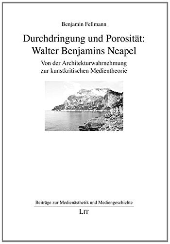 Durchdringung und Porosität: Walter Benjamins Neapel: Von der Architekturwahrnehmung zur kunstkritischen Medientheorie Law
