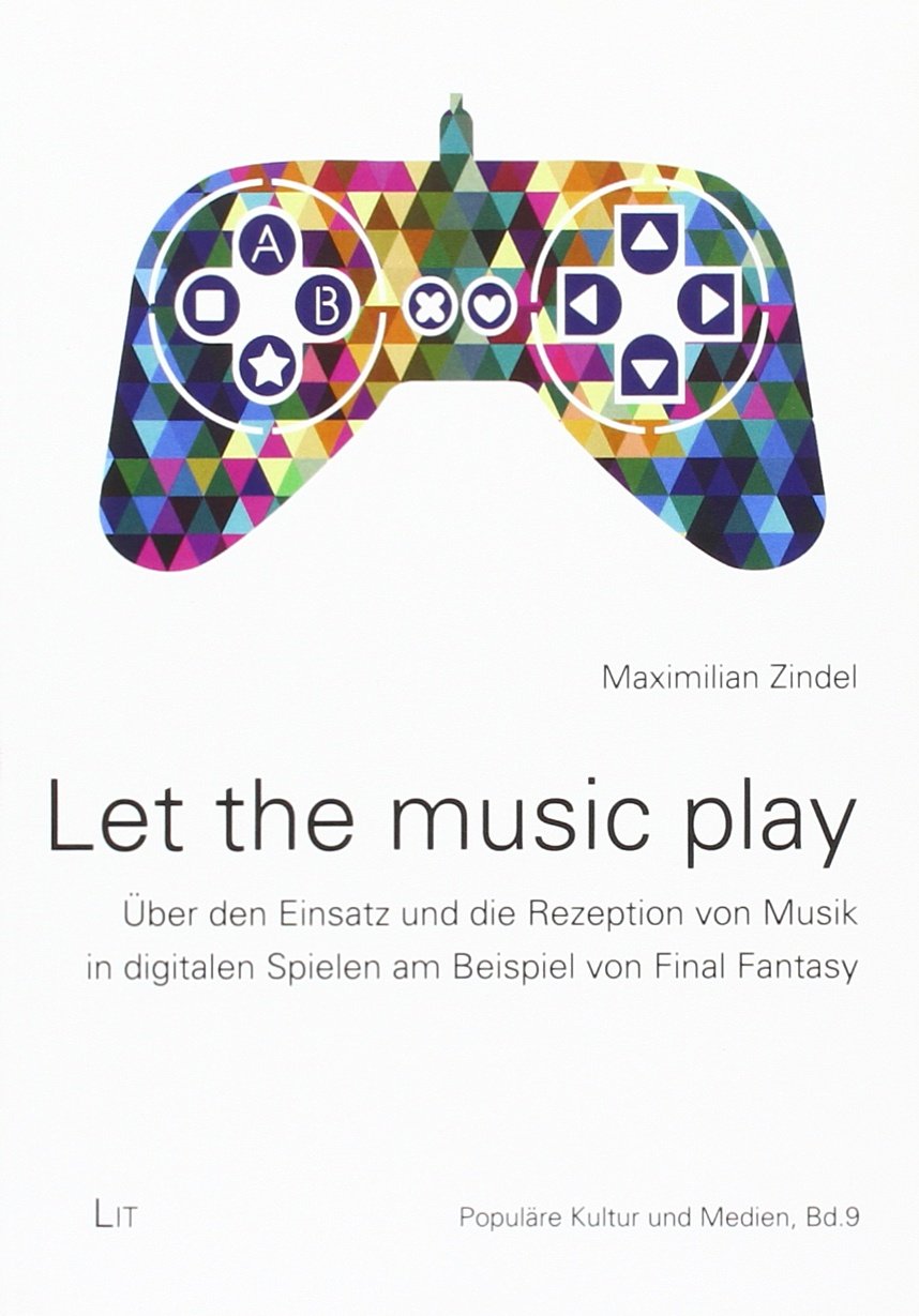 Let the music play: Über den Einsatz und die Rezeption von Musik in digitalen Spielen am Beispiel von Final Fantasy (Populäre Kultur und Medien, Band 9) Books
